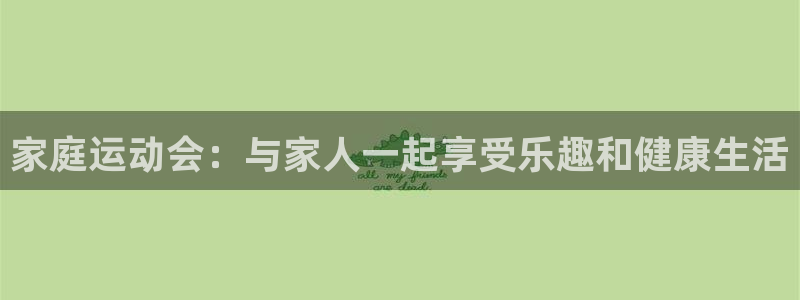 注册欧亿体育官方正版app：家庭运动会：与家人一起享受乐趣和