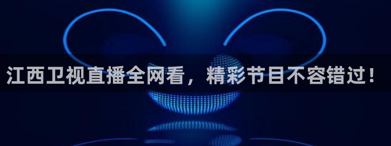 火凤足球直播在线观看：江西卫视直播全网看，精彩节目不容错过！